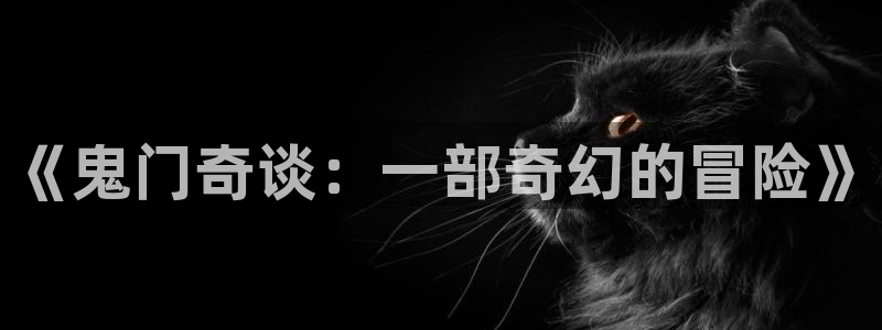 神马午夜久久影院：《鬼门奇谈：一部奇幻的冒险》