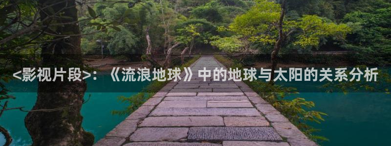 草民午夜限制在线观看：<影视片段>：《流浪地球》中的地球与太阳的关系分析