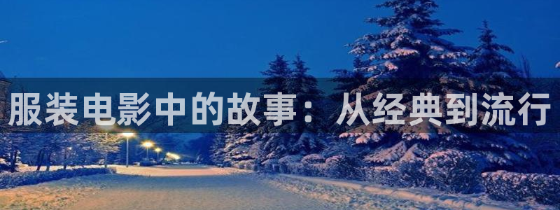 午夜看片剧场：服装电影中的故事：从经典到流行