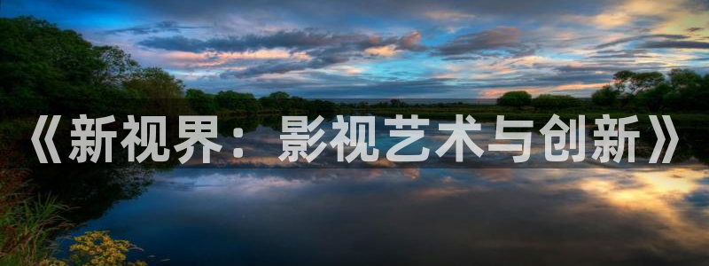日韩欧美午夜电影：《新视界：影视艺术与创新》